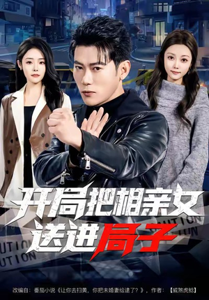 开局把相亲女送进局子（80集）爆火短剧超级精彩