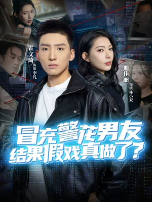 冒充警花男友，结果假戏真做了（80集）一口气看完全集短剧