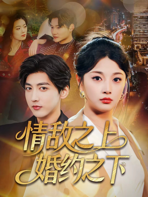 情敌之上婚约之下（65集）短剧越看越精彩