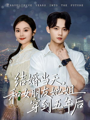 结婚当天，和女朋友她姐穿到五年后（80集）独家短剧免费看