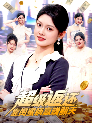 超级返还，靠闺蜜躺赢赚翻天（99集）在线免费观看热门短剧大结局