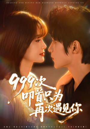 999次叩首只为再次遇见你（80集）最新热播短剧推荐