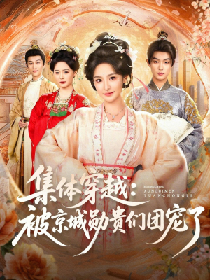 集体穿越被京城勋贵们团宠了（72集）短剧全集免费看