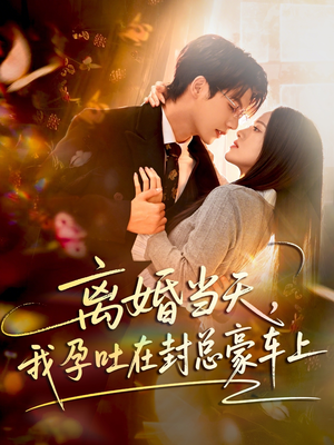 离婚当天，我孕吐在封总豪车上（77集）好看到停不下来的短剧