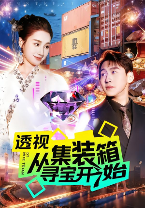 透视从集装箱寻宝开始（117集）短剧最热榜最近火的