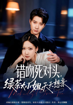 错吻死对头，绿茶大小姐天天想亲（60集）火爆短剧来袭好看又上头的红果