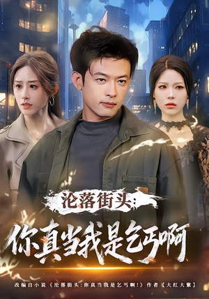 沦落街头：你真当我是乞丐啊（80集）精彩短剧等你来看