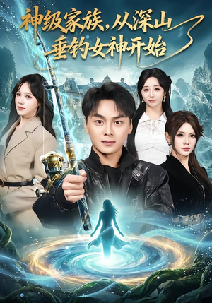 神级家族，从深山垂钓女神开始（80集）好看的古装短剧推荐