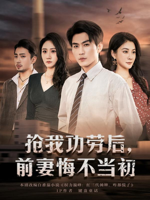 抢我功劳后，前妻悔不当初（80集）全部免费看全集短剧