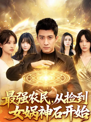 最强农民，从捡到女娲神石开始（80集）短剧大结局完整版免费看