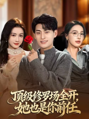 顶级修罗场全开，她也是你前任（63集）热门短剧每天更新