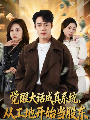 觉醒大话成真系统，从工地开始当股东（80集）每日分享不一样的短剧