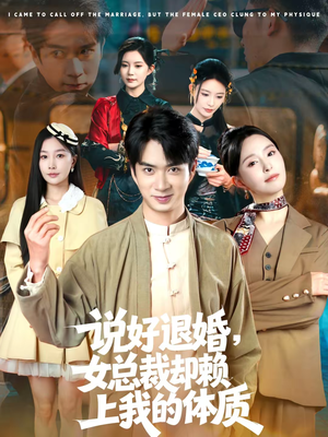 说好退婚，女总裁却赖上我的体质（80集）爱上了这部短剧了