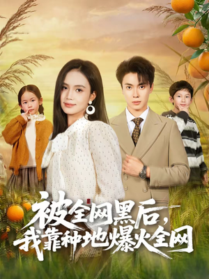 被全网黑后，我靠种地爆火全网（60集）高清无码短剧免费看