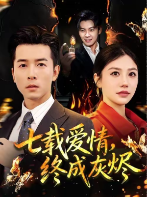 七载爱情，终成灰烬（75集）短剧推荐正在热播