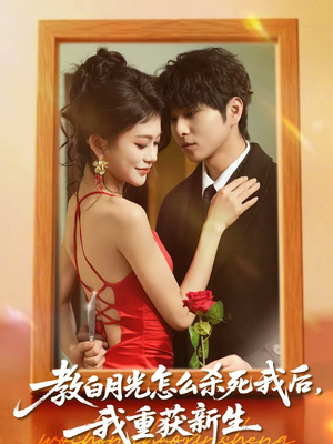 教白月光怎么杀死我后，我重获新生（45集）在哪个平台能看短剧