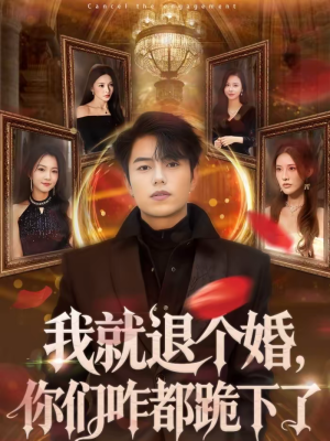 我就退个婚，你们咋都跪下了（66集）超级好看的短剧