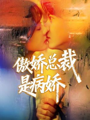 傲娇总裁是病娇（77集）免费短剧就是爽