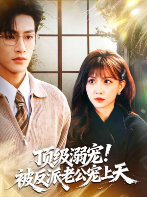 顶级溺宠！被反派老公宠上天（90集）热门火爆短剧推荐