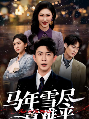 马年雪尽意难平（65集）火爆短剧来袭好看又上头