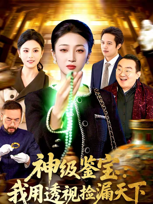 神级鉴宝：我用透视捡漏天下（77集）免费短剧观看爽翻天