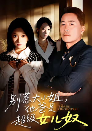 别惹大小姐，她爸是超级女儿奴（58集）最火的网络小短剧