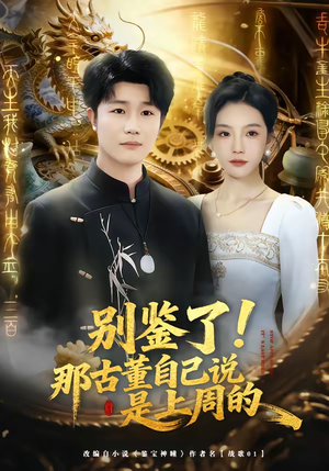 别鉴了！那古董自己说是上周的（80集）爆火短剧抢先看