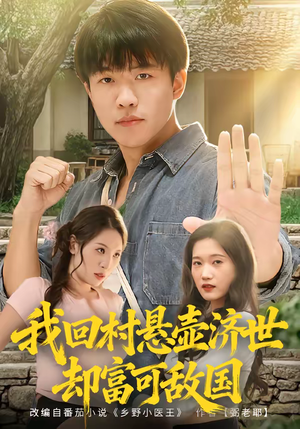 我回村悬壶济世却富可敌国（80集）好看又上头的短剧太解气了