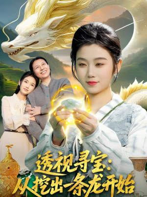 透视寻宝：从挖出一条龙开始（83集）因为一个片段看了整部短剧