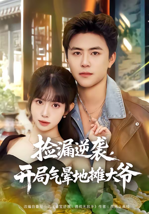 捡漏逆袭，开局气晕地摊大爷（80集）短剧女演员排行榜