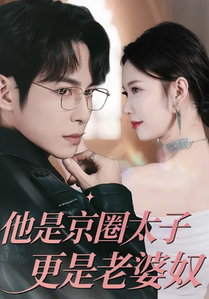他是京圈太子更是老婆奴（80集）排行榜前十短剧免费观看