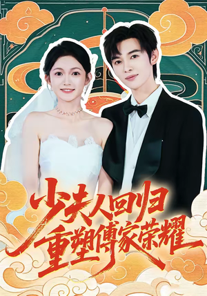 少夫人回归，重塑傅家荣耀（46集）蛋花短剧免费看全集