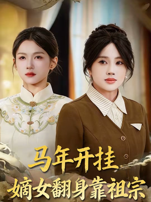 马年开挂嫡女翻身靠祖宗（50集）推荐热门短剧全集