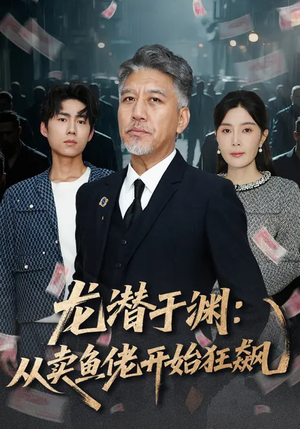 龙潜于渊：从卖鱼佬开始狂飙（80集）这个短剧太精彩了