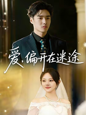 爱，偏开在迷途（63集）热门短剧持续更新大结局