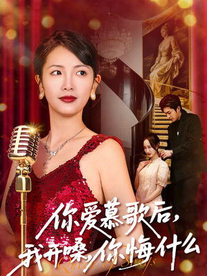 你爱慕歌后，我开嗓，你悔什么（76集）短剧全系列永久免费
