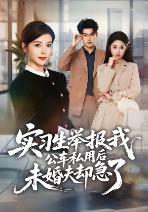 实习生举报我公车私用后，未婚夫却急了（70集）排行榜前十的短剧推荐