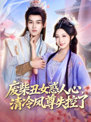 废柴丑女惑人心，清冷凤尊失控了（81集）男女都爱看的短剧片段