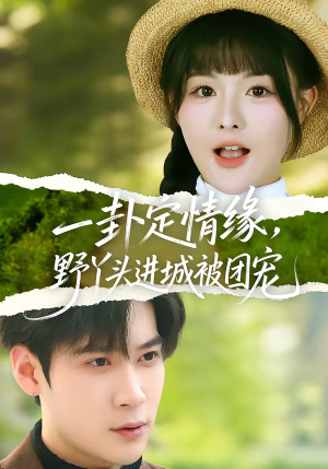 一卦定情缘，野丫头进城被团宠（61集）热播短剧全集看
