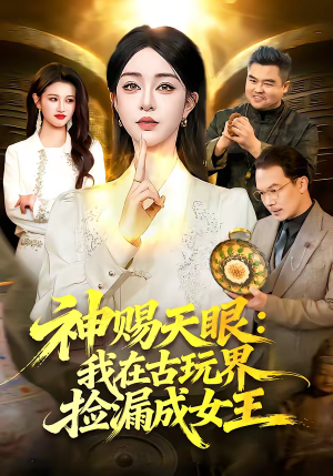 神赐天眼：我在古玩界捡漏成女王（92集）热门儿短剧抢先看