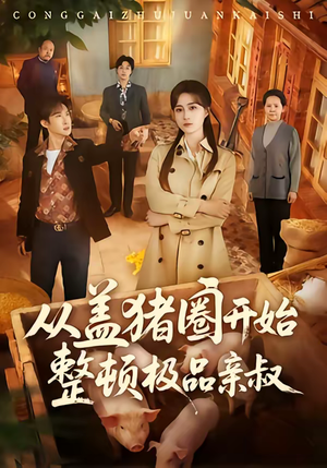 从盖猪圈开始整顿极品亲叔（59集）免费观看最新热门短剧全集