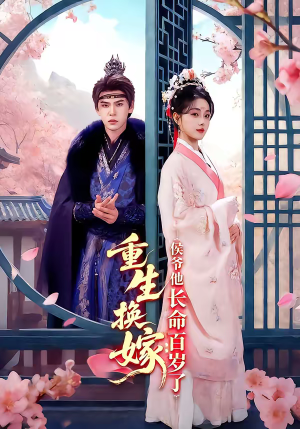 重生换嫁：侯爷他长命百岁了（80集）免费观看最新短剧