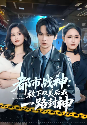 都市战神：救下双美后我一路封神（80集）男女都爱看的短剧片段