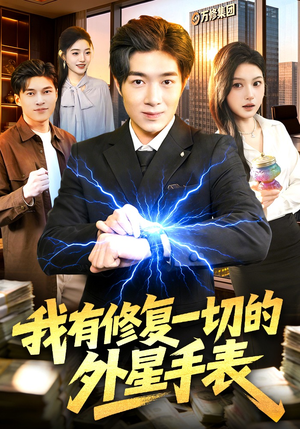 我有修复一切的外星手表（108集）精彩短剧等你来看
