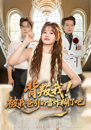 背叛我！被我爸引的雷炸糊了吧（73集）红果短剧大结局抢先看