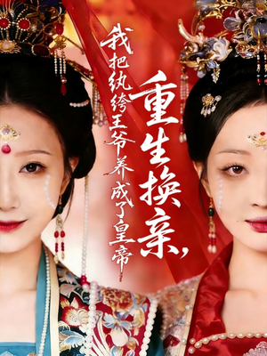 重生换亲，我把纨绔王爷养成了皇帝（74集）短剧男主角排行榜