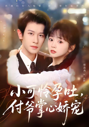 小可怜孕吐，付爷掌心娇宠（74集）最新精彩短剧抢先看