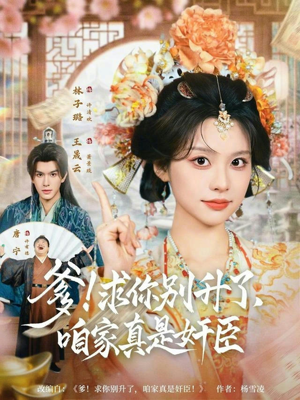 爹！求你别升了，咱家真是奸臣（67集）全集短剧我都看完了