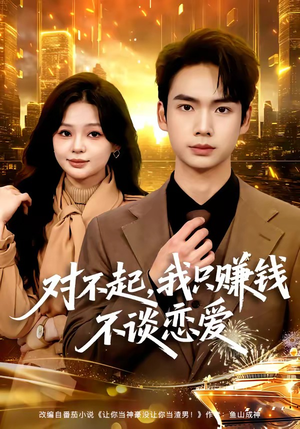 对不起，我只赚钱不谈恋爱（81集）短剧全集特惠限时看