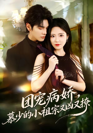 团宠病娇，慕少的小祖宗又凶又撩（80集）每天更新短剧更精彩